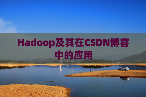Hadoop及其在CSDN博客中的应用